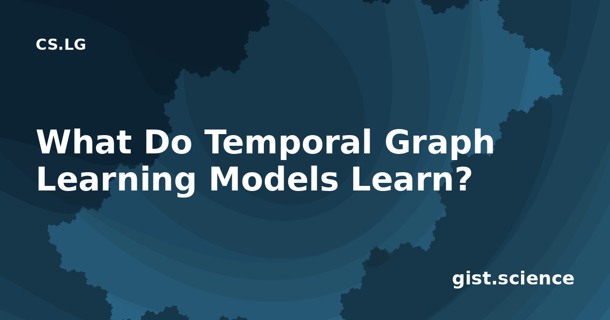 Temporal Science What Do Temporal Graph Learning Models Learn? — Plain-Language ...