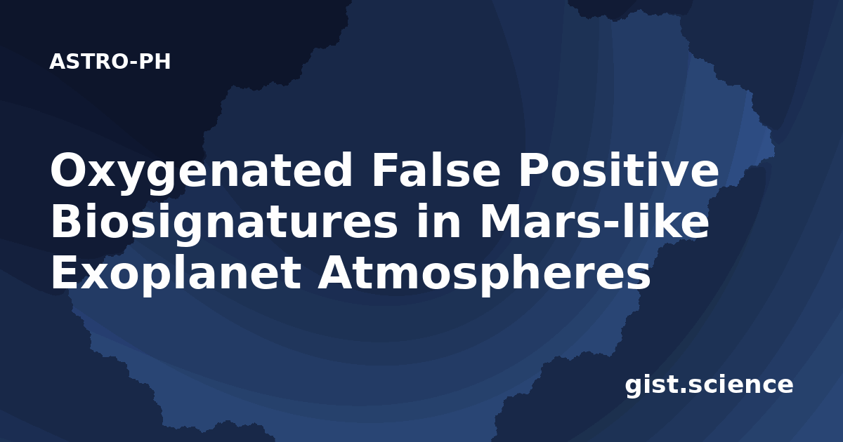 O2 Biosignatures Oxygenated False Positive Biosignatures in Mars-like… — Plain-Language ...