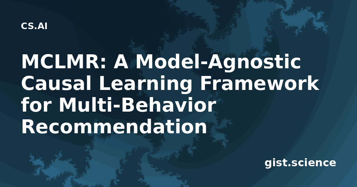 MCLMR: A Model-Agnostic Causal Learning Framework for Multi-Behavior ...