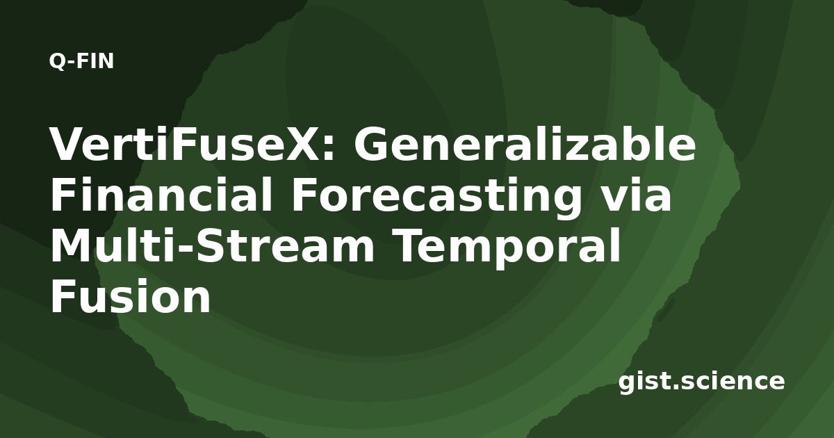VertiFuseX: Generalizable Financial Forecasting via Multi-Stream Temporal Fusion